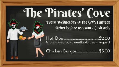 The Pirates’ Cove
Hot Dogs.............................................$2.00
Gluten-Free buns available upon request

Chicken Burgers............................$5.00
Every Wednesday @ the GVS Canteen
Order before 9:00am / Cash only